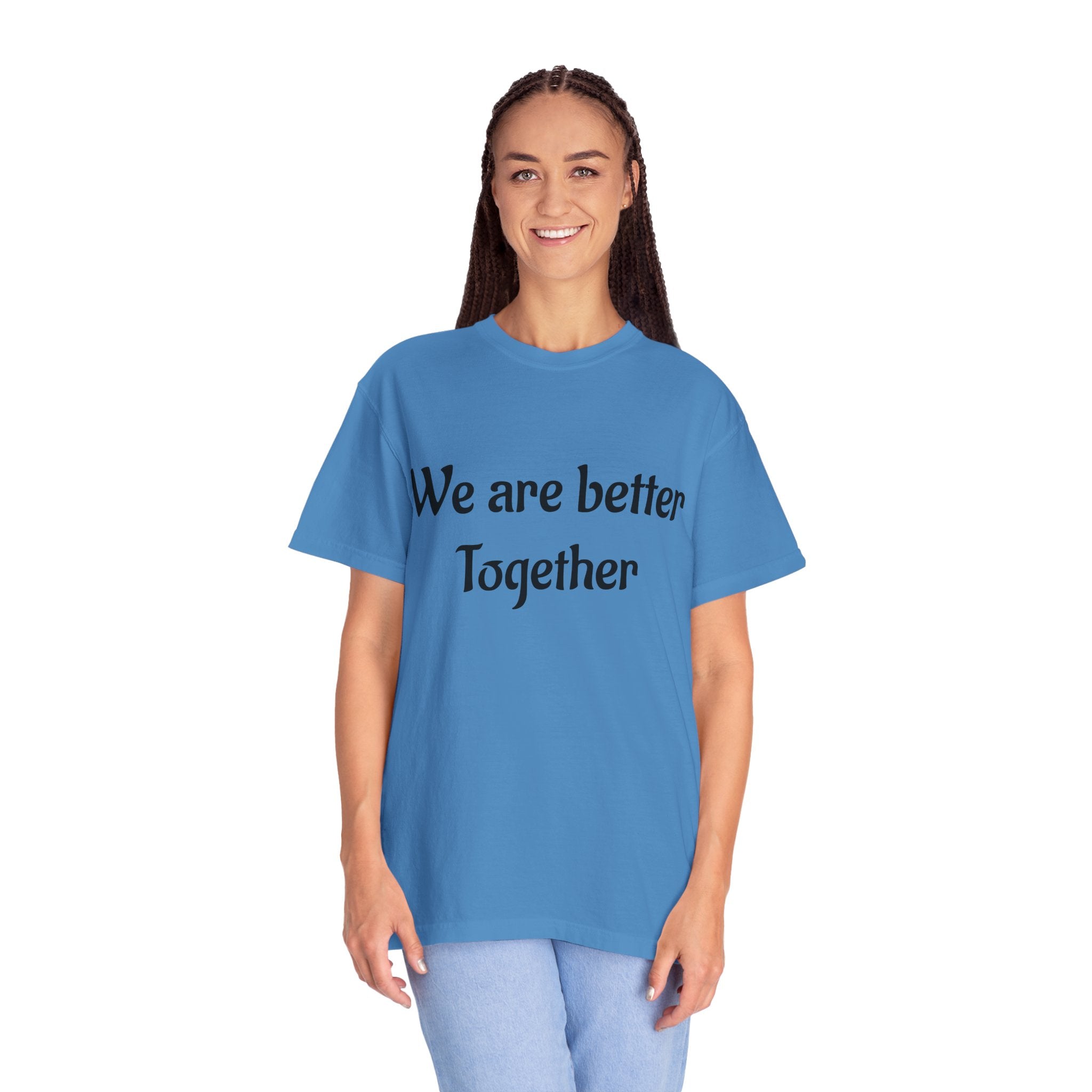 We Are Better Together Garment-Dyed T-Shirt — Relaxed Comfort, Center Chest Text