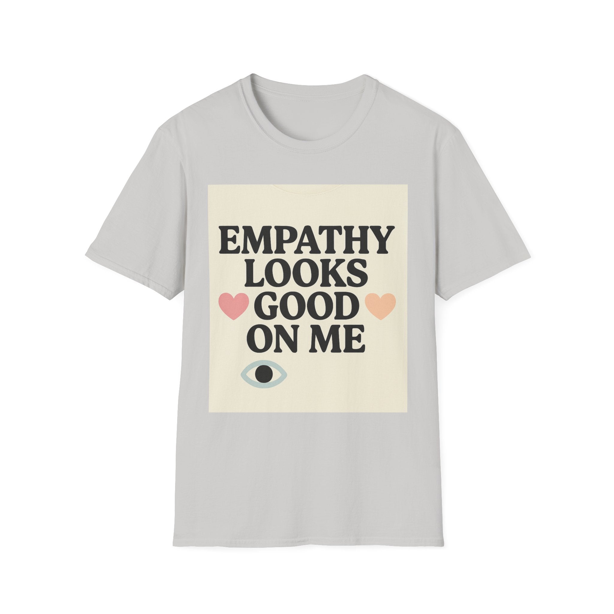 Empathy Looks Good on Me Unisex Softstyle T-Shirt, Motivational Tee, Gifts for Empathy Advocates