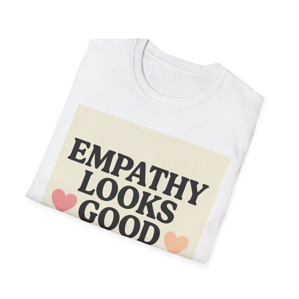 Empathy Looks Good on Me Unisex Softstyle T-Shirt, Motivational Tee, Gifts for Empathy Advocates