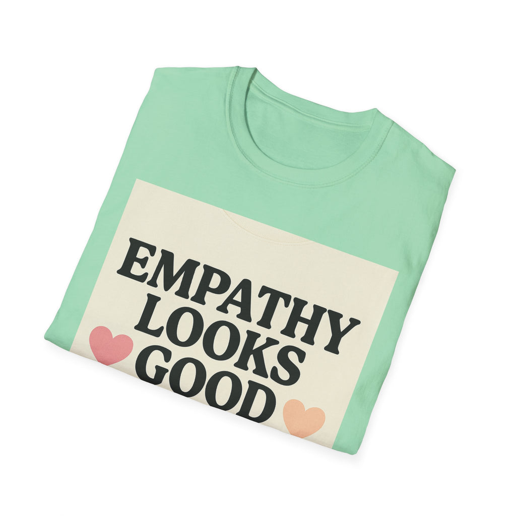 Empathy Looks Good on Me Unisex Softstyle T-Shirt, Motivational Tee, Gifts for Empathy Advocates