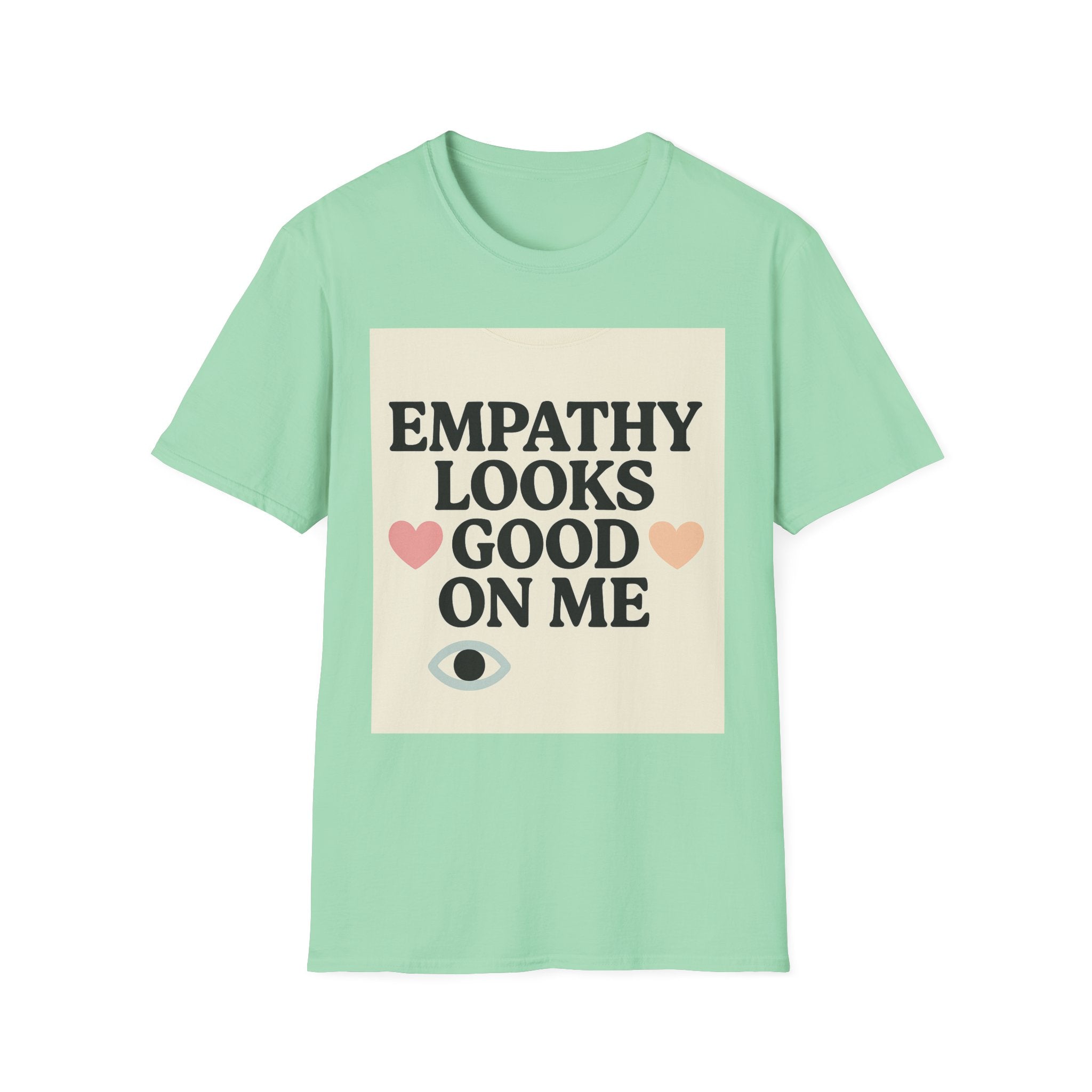 Empathy Looks Good on Me Unisex Softstyle T-Shirt, Motivational Tee, Gifts for Empathy Advocates