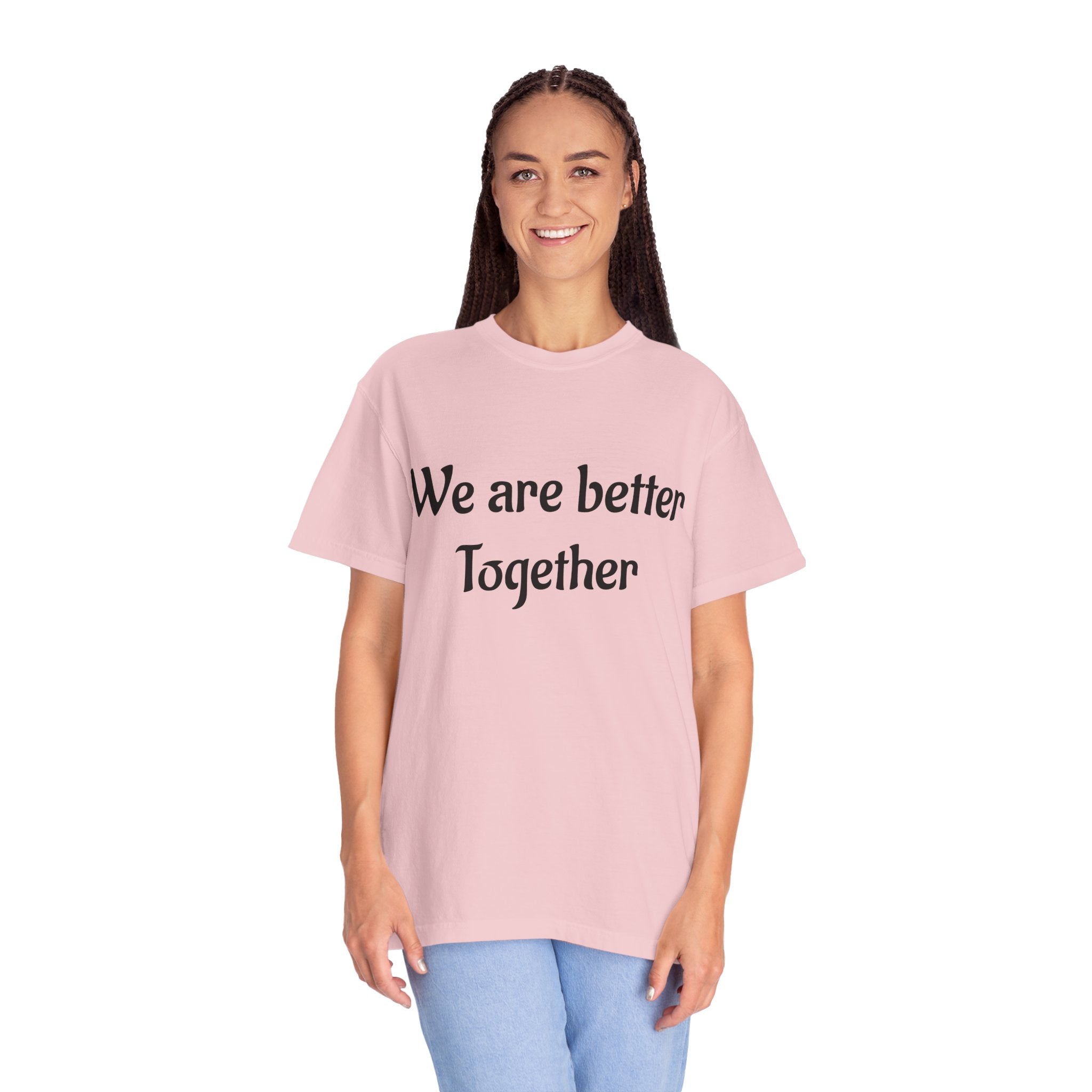 We Are Better Together Garment-Dyed T-Shirt — Relaxed Comfort, Center Chest Text
