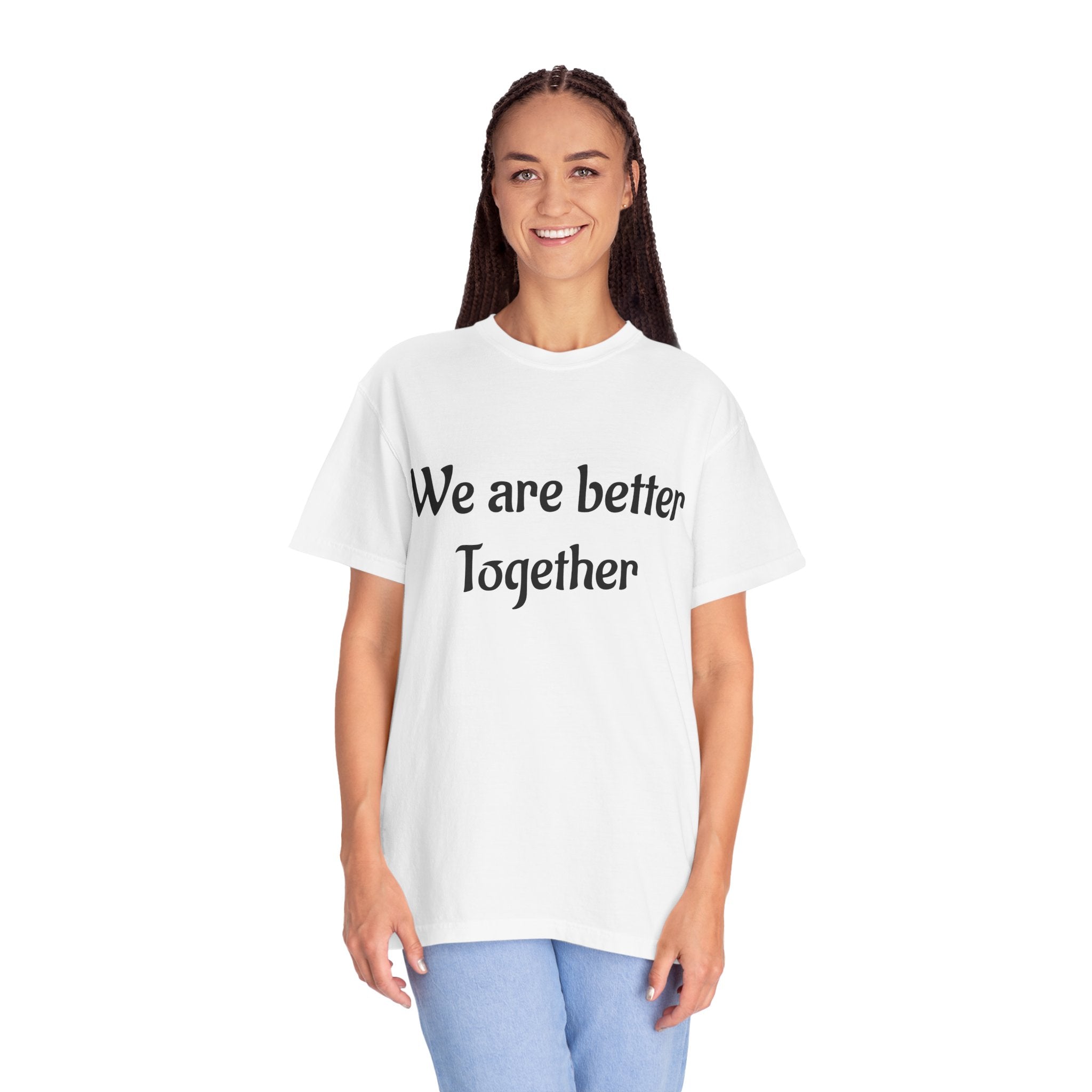We Are Better Together Garment-Dyed T-Shirt — Relaxed Comfort, Center Chest Text