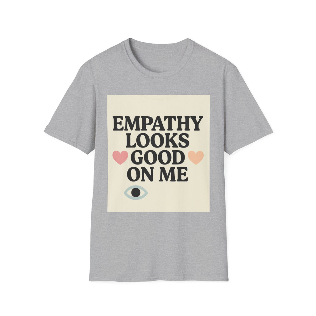 Empathy Looks Good on Me Unisex Softstyle T-Shirt, Motivational Tee, Gifts for Empathy Advocates