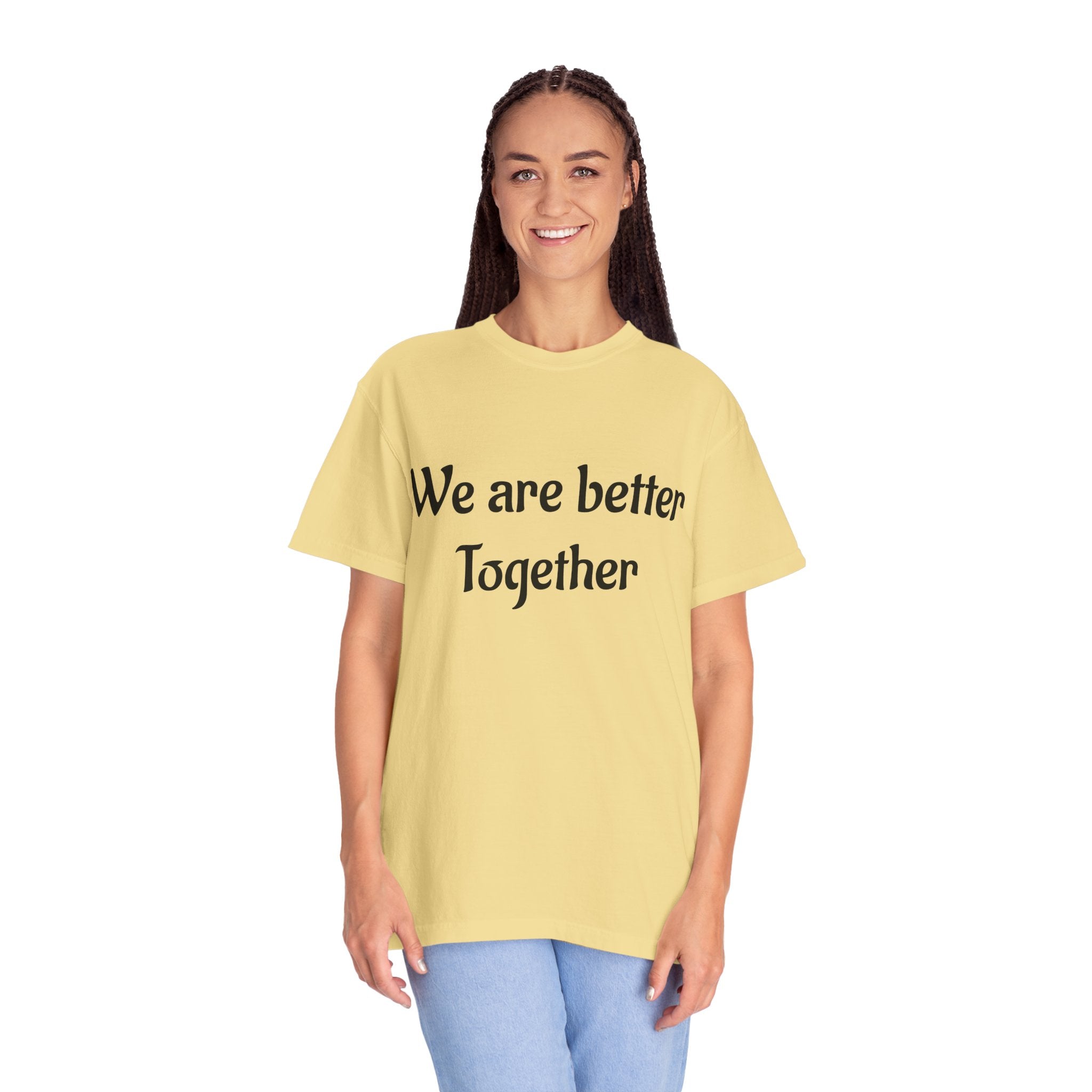 We Are Better Together Garment-Dyed T-Shirt — Relaxed Comfort, Center Chest Text