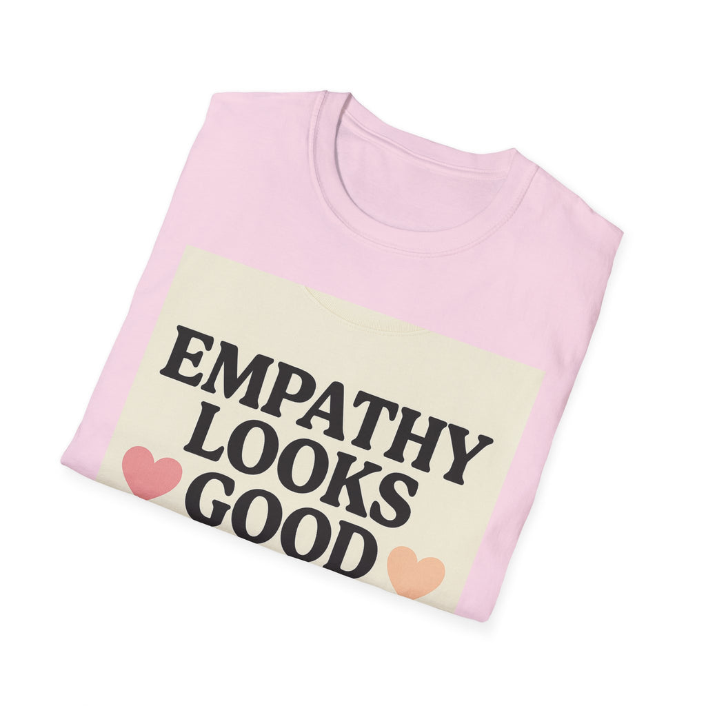 Empathy Looks Good on Me Unisex Softstyle T-Shirt, Motivational Tee, Gifts for Empathy Advocates
