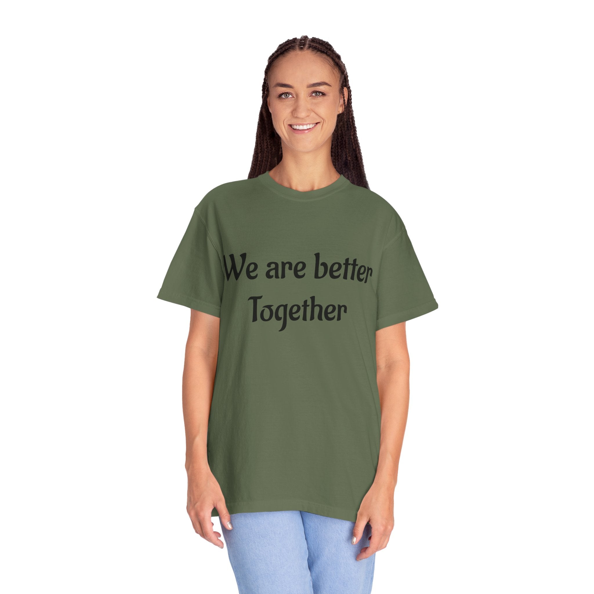 We Are Better Together Garment-Dyed T-Shirt — Relaxed Comfort, Center Chest Text