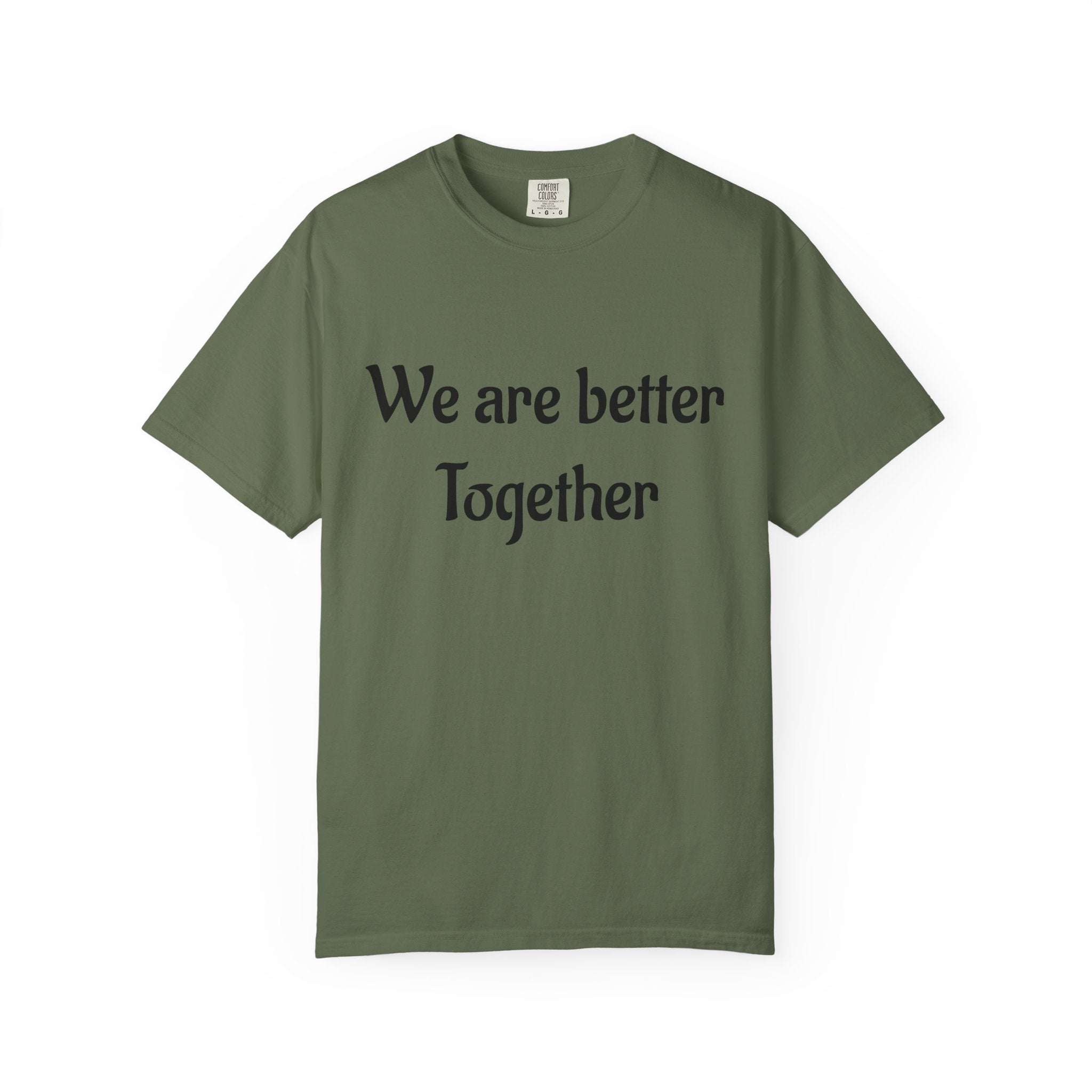 We Are Better Together Garment-Dyed T-Shirt — Relaxed Comfort, Center Chest Text