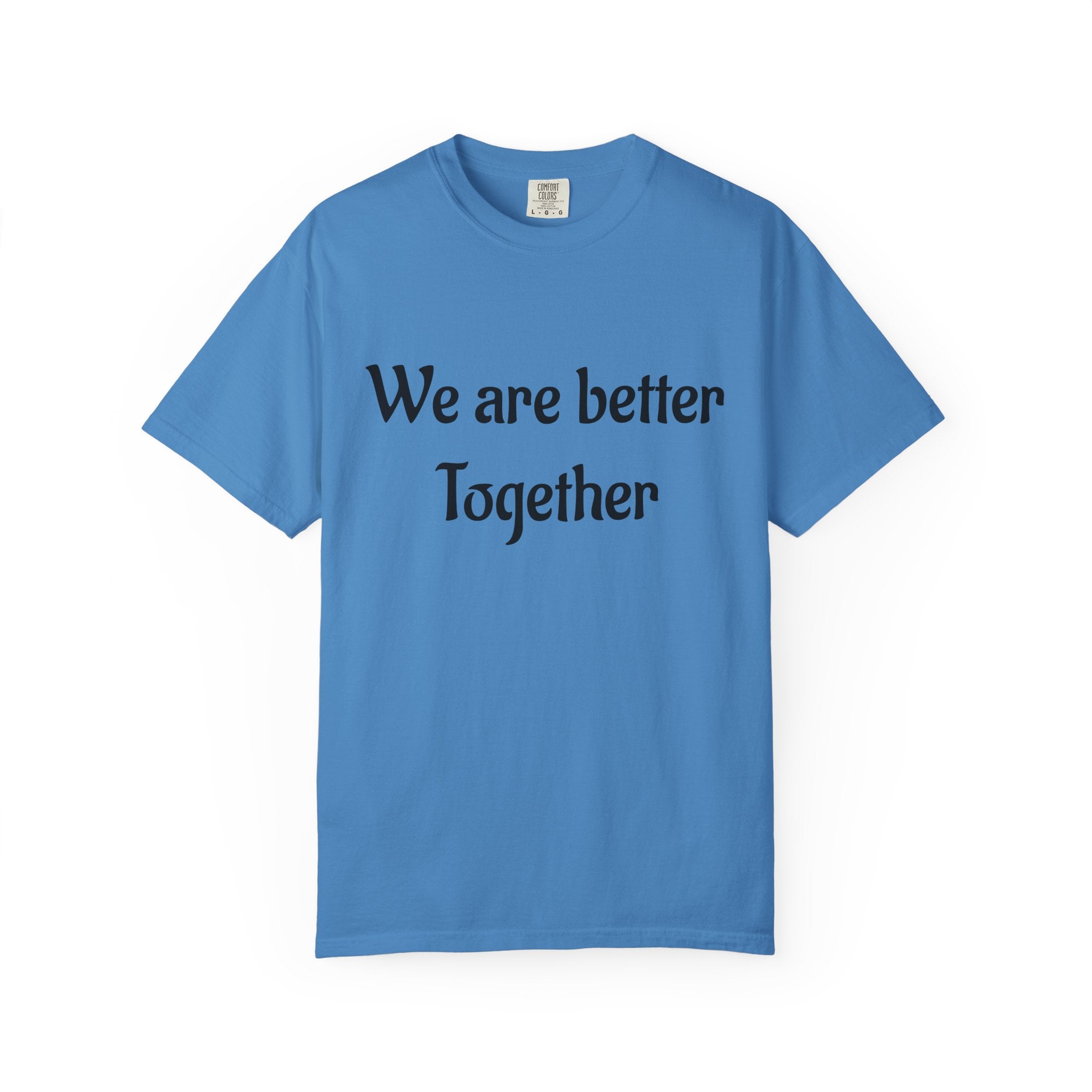 We Are Better Together Garment-Dyed T-Shirt — Relaxed Comfort, Center Chest Text
