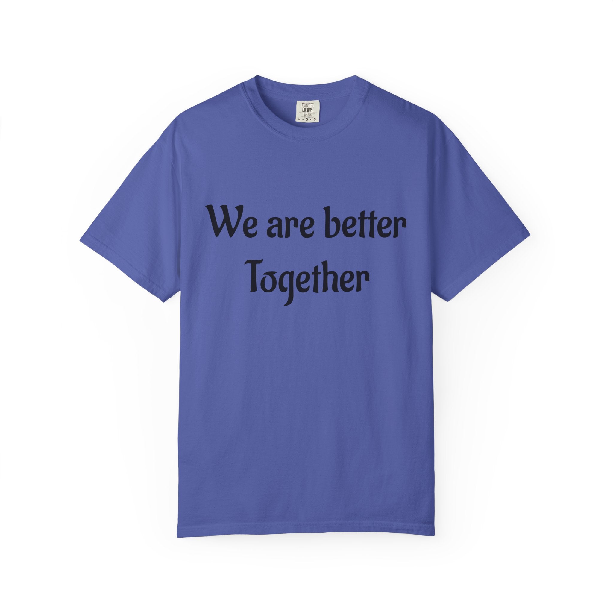 We Are Better Together Garment-Dyed T-Shirt — Relaxed Comfort, Center Chest Text