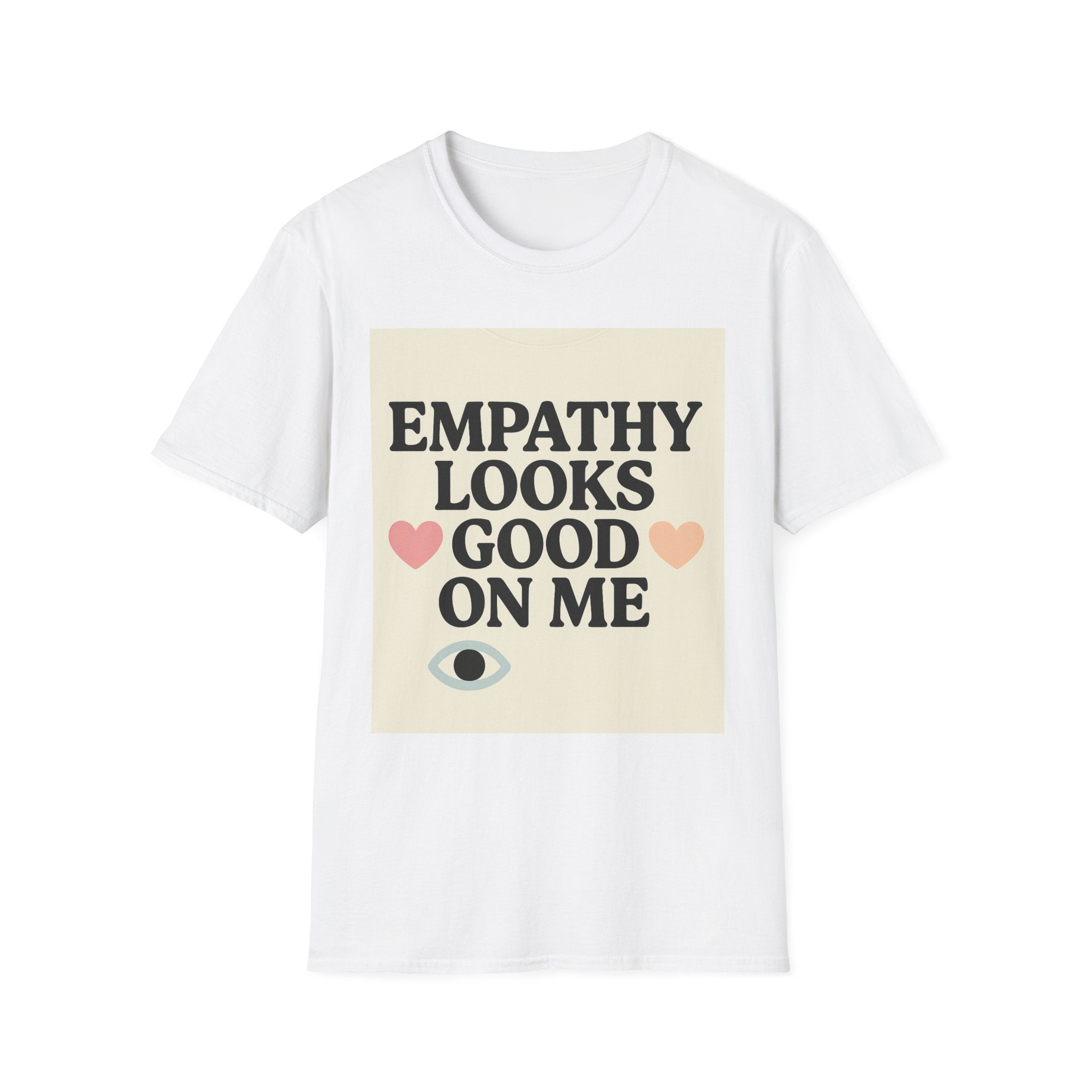 Empathy Looks Good on Me Unisex Softstyle T-Shirt, Motivational Tee, Gifts for Empathy Advocates