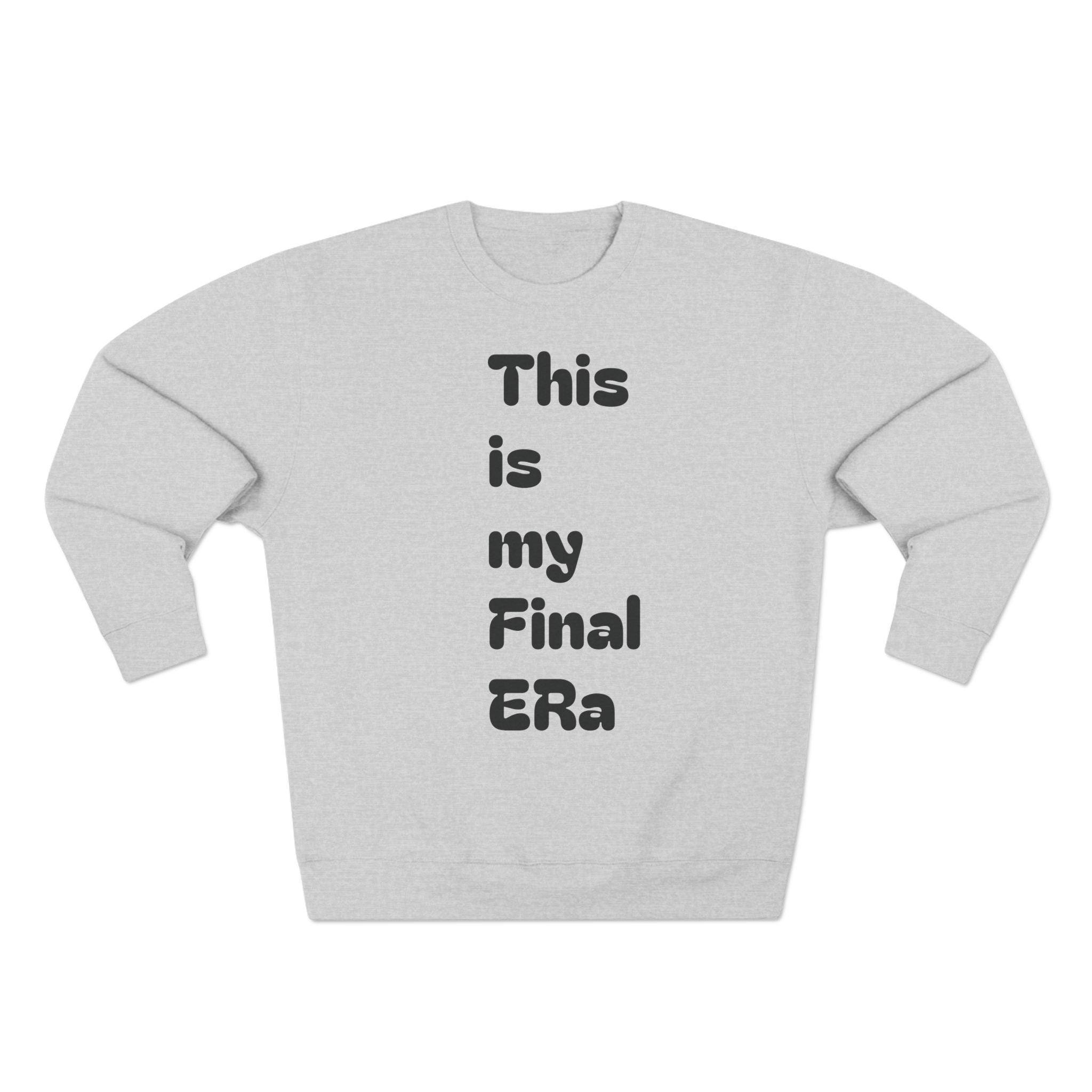 Final Era Crewneck Sweatshirt — Minimal Vertical "This is my Final ERa" Design
